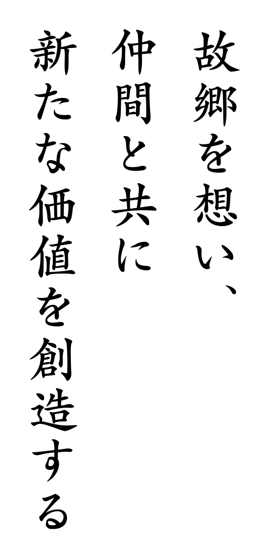 故郷を想い、仲間と共に新たな価値を創造する